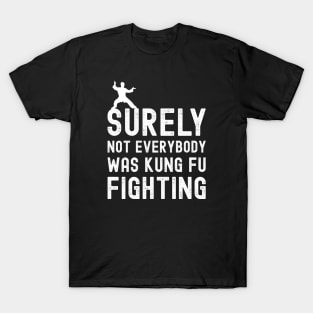 Surely Not Everybody Was Kung Fu Fighting T-Shirt